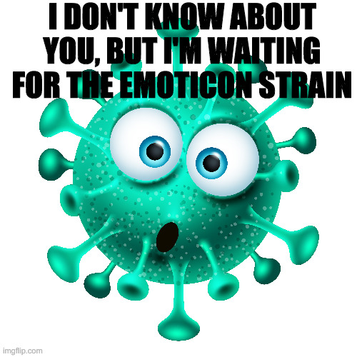 The emoticon strain | I DON'T KNOW ABOUT YOU, BUT I'M WAITING FOR THE EMOTICON STRAIN | image tagged in covid-19,omicron,vaccines,coronavirus | made w/ Imgflip meme maker