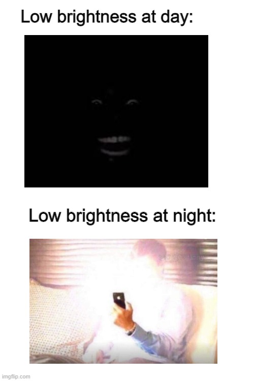 man i wish we can go lower than the lowest brightness | Low brightness at day:; Low brightness at night: | image tagged in memes,blank transparent square,too bright,funny memes | made w/ Imgflip meme maker