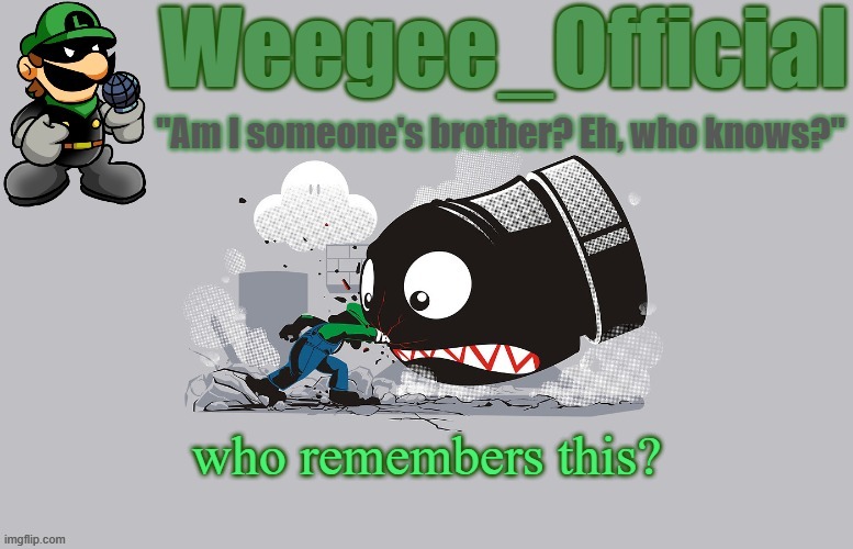 Weegee_Official temp (NEWER!) | who remembers this? | image tagged in weegee_official temp newer | made w/ Imgflip meme maker