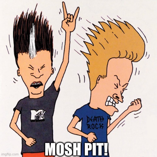 80’s and 90’s are the best! |  MOSH PIT! | image tagged in beavis and butthead,mosh,pit,music | made w/ Imgflip meme maker