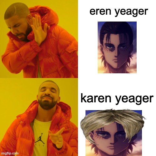 Karen yeager is better | eren yeager; karen yeager | image tagged in memes,drake hotline bling | made w/ Imgflip meme maker