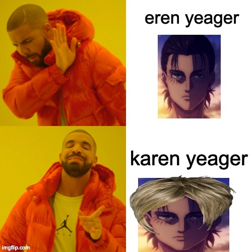 Karen yeager is better | image tagged in eren yeager,karen | made w/ Imgflip meme maker