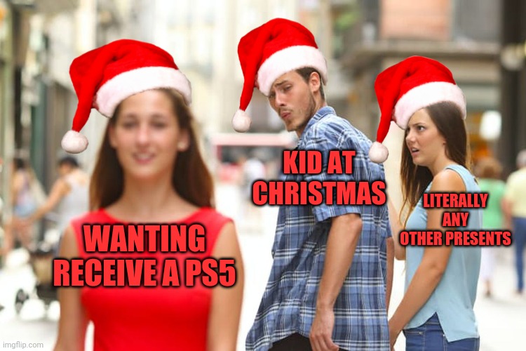 Kids nowadays | KID AT CHRISTMAS; LITERALLY ANY OTHER PRESENTS; WANTING RECEIVE A PS5 | image tagged in memes,distracted boyfriend,kids,not thankful,waste of money | made w/ Imgflip meme maker