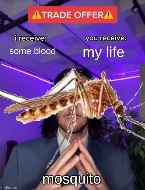 mosquito |  some blood; my life; mosquito | image tagged in mosquito | made w/ Imgflip meme maker