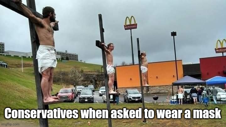 Crucified | Conservatives when asked to wear a mask | image tagged in crucified | made w/ Imgflip meme maker