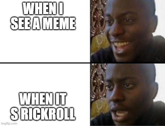 Oh yeah! Oh no... | WHEN I SEE A MEME WHEN IT S RICKROLL | image tagged in oh yeah oh no | made w/ Imgflip meme maker