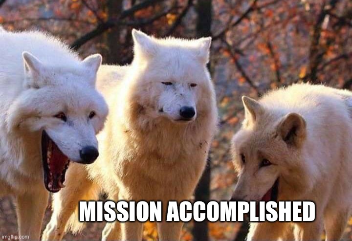 Laughing wolf | MISSION ACCOMPLISHED | image tagged in laughing wolf | made w/ Imgflip meme maker