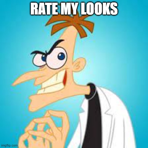 do it | RATE MY LOOKS | image tagged in doofenshmirtz | made w/ Imgflip meme maker