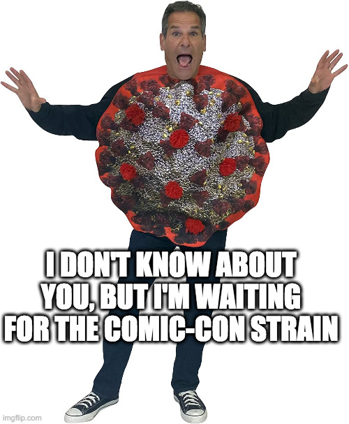 The Comic-con Strain | I DON'T KNOW ABOUT YOU, BUT I'M WAITING FOR THE COMIC-CON STRAIN | image tagged in covid-19,omicron,vaccines,coronavirus | made w/ Imgflip meme maker