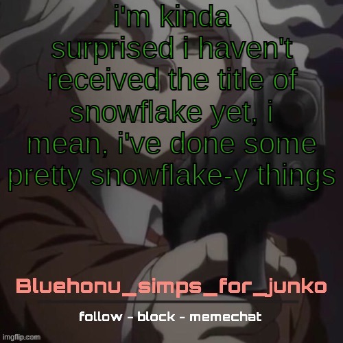 honu's nagito gun temp (thanks suga!!!!) | i'm kinda surprised i haven't received the title of snowflake yet, i mean, i've done some pretty snowflake-y things | image tagged in honu's nagito gun temp thanks suga | made w/ Imgflip meme maker
