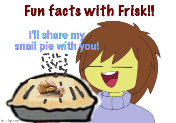 Free pie | I'll share my snail pie with you! | image tagged in frisk,undertale,pie,snail | made w/ Imgflip meme maker