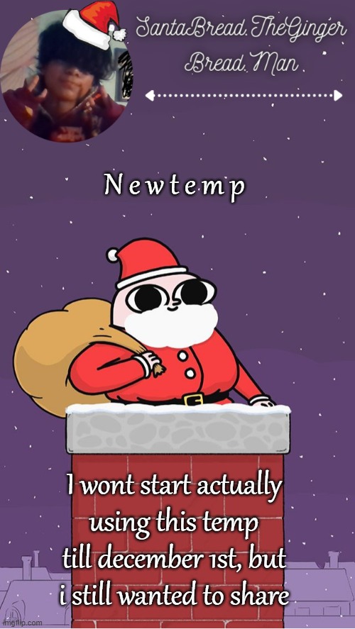 :P | N e w t e m p; I wont start actually using this temp till december 1st, but i still wanted to share | image tagged in breads face christmas temp | made w/ Imgflip meme maker