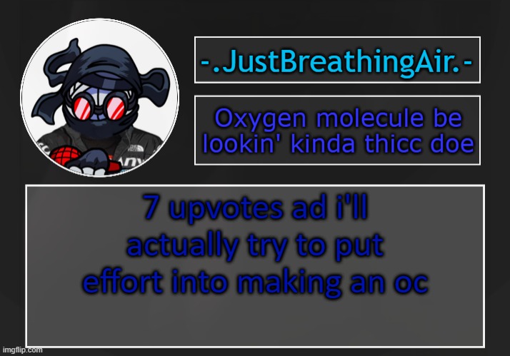 wow look upvote begging | 7 upvotes ad i'll actually try to put effort into making an oc | made w/ Imgflip meme maker