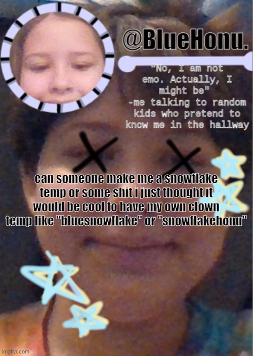 I think i'm getting better at making temps | can someone make me a snowflake temp or some shit i just thought it would be cool to have my own clown temp like "bluesnowflake" or "snowflakehonu" | image tagged in i think i'm getting better at making temps | made w/ Imgflip meme maker
