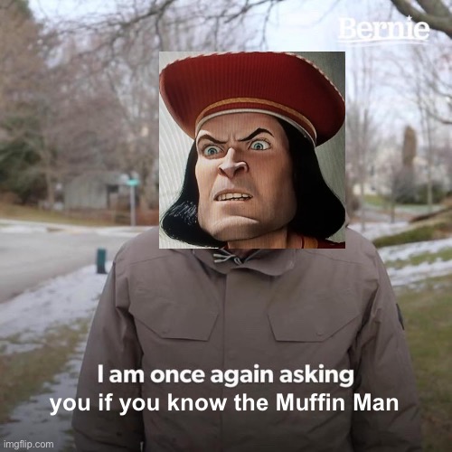Bernie I Am Once Again Asking For Your Support Meme | you if you know the Muffin Man | image tagged in memes,bernie i am once again asking for your support,shrek,muffin,gingerbread man | made w/ Imgflip meme maker