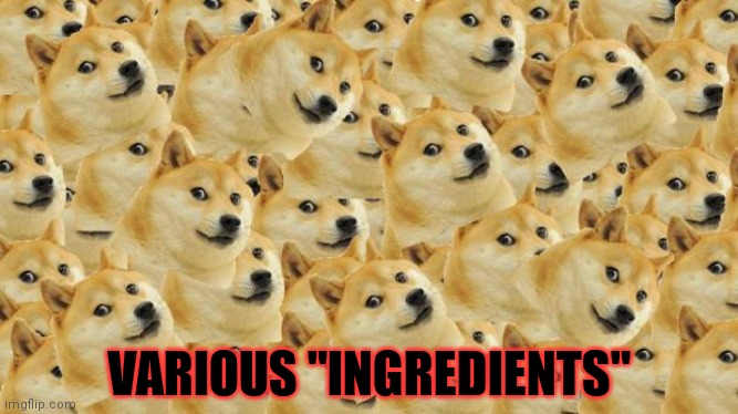 Multi Doge Meme | VARIOUS "INGREDIENTS" | image tagged in memes,multi doge | made w/ Imgflip meme maker