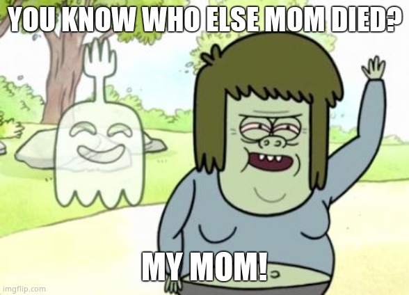 Muscle Man My Mom | YOU KNOW WHO ELSE MOM DIED? MY MOM! | image tagged in muscle man my mom | made w/ Imgflip meme maker