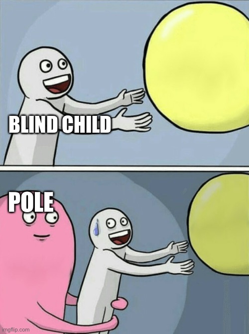 Running Away Balloon Meme | BLIND CHILD POLE | image tagged in memes,running away balloon | made w/ Imgflip meme maker