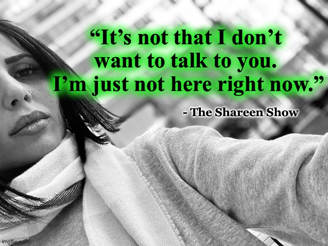 Who am I | “It’s not that I don’t want to talk to you.
 I’m just not here right now.”; - The Shareen Show | image tagged in mental health,fighter,schizophrenia,challenge,abuse,rape | made w/ Imgflip meme maker