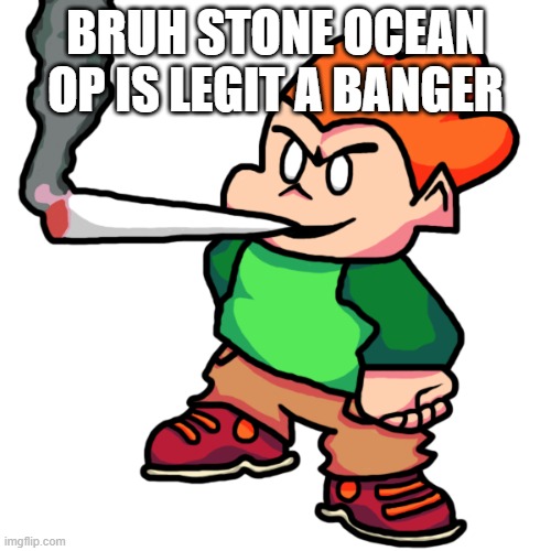 DP Try Not to Make a Bangin Song Challenge (IMPOSSIBLE)(GONE WRONG) | BRUH STONE OCEAN OP IS LEGIT A BANGER | image tagged in pico smoking a fat blunt remastered | made w/ Imgflip meme maker