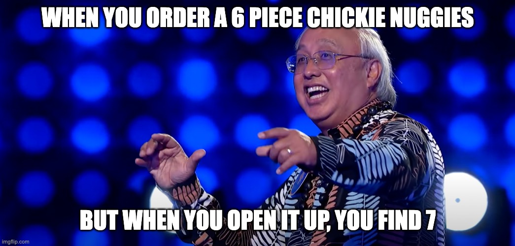 My Chickie Nuggies |  WHEN YOU ORDER A 6 PIECE CHICKIE NUGGIES; BUT WHEN YOU OPEN IT UP, YOU FIND 7 | image tagged in cheehoo,joe ahuna,family feud | made w/ Imgflip meme maker