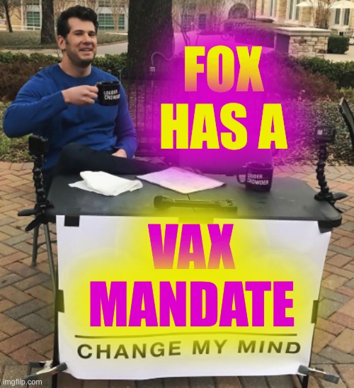 change my mind cropped BRIGHT | FOX
HAS A; VAX
MANDATE | image tagged in change my mind,fox news,vaccine mandate,memes,conservative hypocrisy,antivax | made w/ Imgflip meme maker