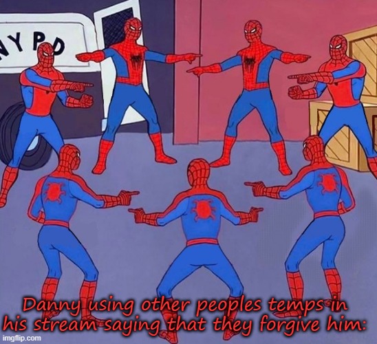 Spiderman multiple | Danny using other peoples temps in his stream saying that they forgive him: | image tagged in spiderman multiple | made w/ Imgflip meme maker