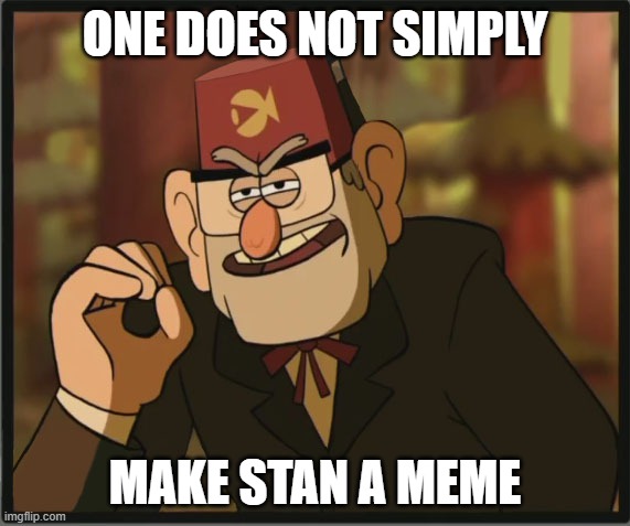 One Does Not Simply: Gravity Falls Version |  ONE DOES NOT SIMPLY; MAKE STAN A MEME | image tagged in one does not simply gravity falls version | made w/ Imgflip meme maker