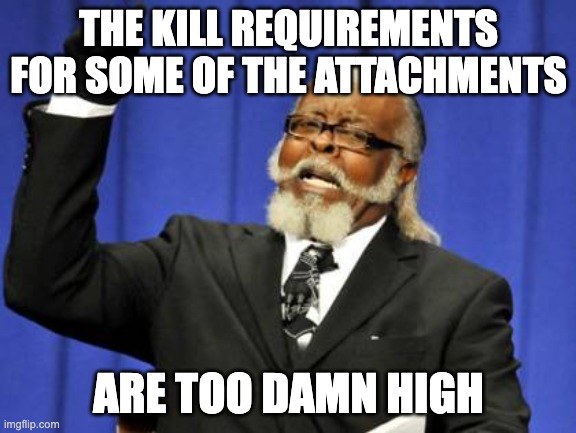 Too Damn High Meme | THE KILL REQUIREMENTS FOR SOME OF THE ATTACHMENTS; ARE TOO DAMN HIGH | image tagged in memes,too damn high | made w/ Imgflip meme maker