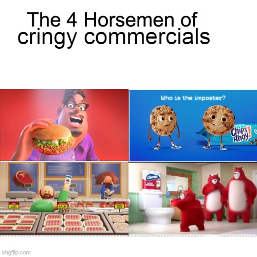 I had to make this twice so it better pay off |  cringy commercials | image tagged in four horsemen,grubhub,kroger,charmin,chips ahoy,meme | made w/ Imgflip meme maker