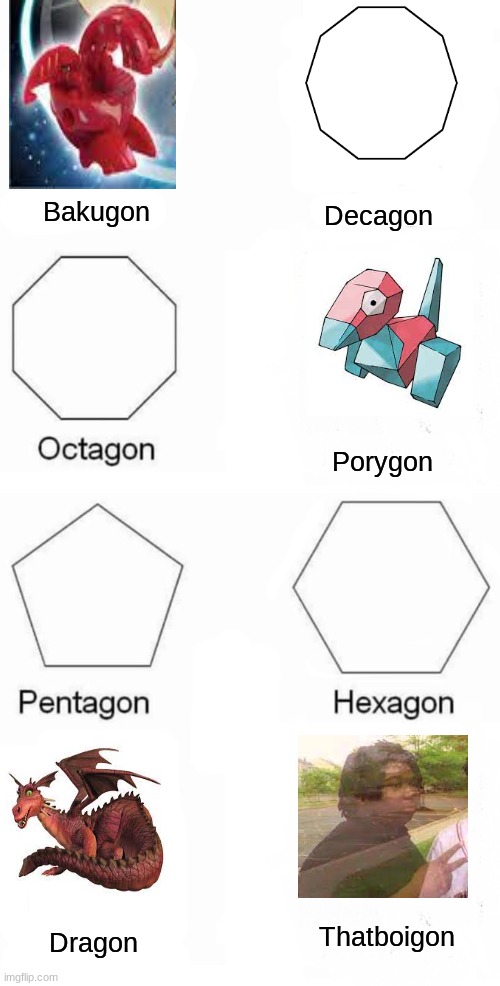 Learn your shapes with Ethan! |  Decagon; Bakugon; Porygon; Dragon; Thatboigon | image tagged in memes,pentagon hexagon octagon | made w/ Imgflip meme maker