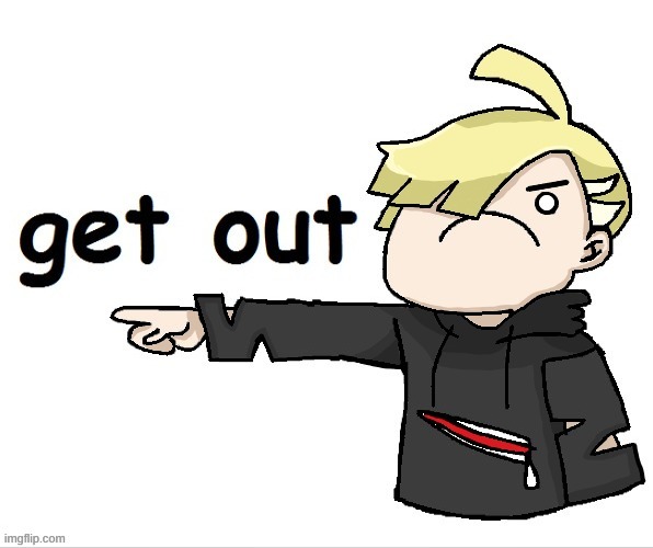 Gladion GET OUT edit by Tooflless_Le_Dragon | image tagged in gladion get out edit by tooflless_le_dragon | made w/ Imgflip meme maker