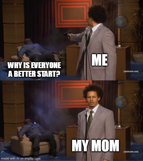 My mom food be like | ME; WHY IS EVERYONE A BETTER START? MY MOM | image tagged in memes,who killed hannibal | made w/ Imgflip meme maker