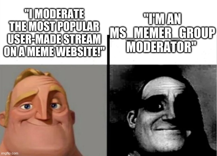 Teacher's Copy | "I'M AN MS_MEMER_GROUP MODERATOR"; "I MODERATE THE MOST POPULAR USER-MADE STREAM ON A MEME WEBSITE!" | image tagged in teacher's copy | made w/ Imgflip meme maker