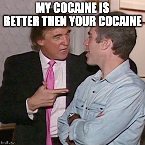 MY COCAINE IS BETTER THEN YOUR COCAINE | made w/ Imgflip meme maker