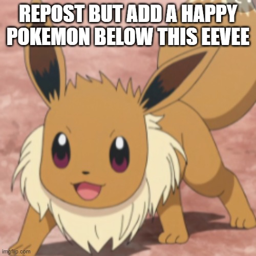 *happy eevee noises* | REPOST BUT ADD A HAPPY POKEMON BELOW THIS EEVEE | image tagged in happy eevee | made w/ Imgflip meme maker