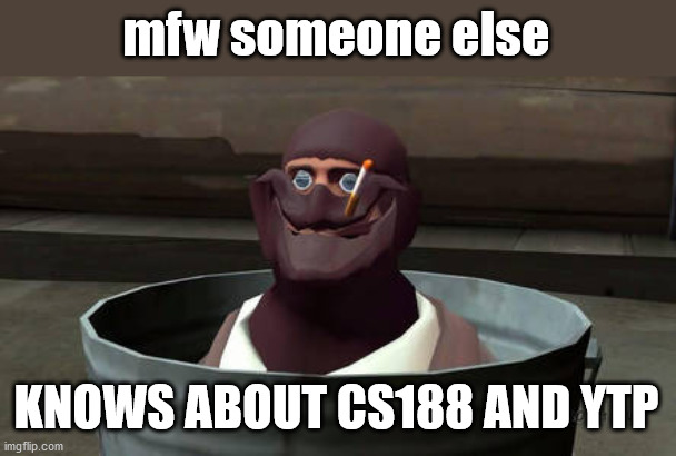 ytp is eternal | mfw someone else; KNOWS ABOUT CS188 AND YTP | image tagged in tf2,cs188,joj,ytp | made w/ Imgflip meme maker