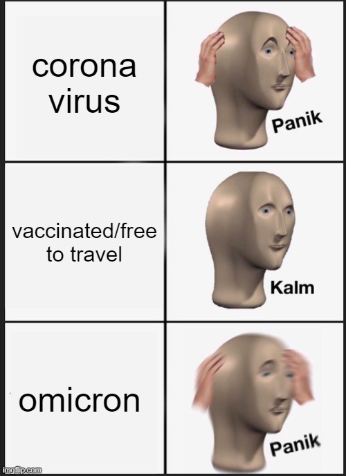 No bc its the holidays and I wanted to go somewhere nice. | corona virus; vaccinated/free to travel; omicron | image tagged in memes,panik kalm panik,coronavirus,dank memes,meanwhile in australia | made w/ Imgflip meme maker