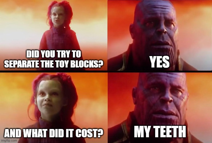 #toy blocks |  DID YOU TRY TO SEPARATE THE TOY BLOCKS? YES; AND WHAT DID IT COST? MY TEETH | image tagged in thanos what did it cost | made w/ Imgflip meme maker