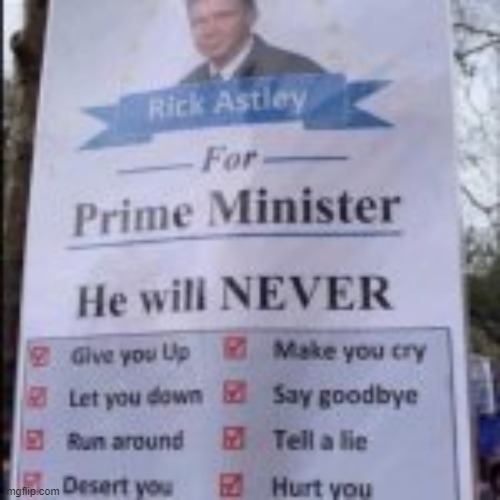 Vote him | image tagged in rick astley for prime minister,vote rick astley,rick astley,rickroll,never gonna give you up | made w/ Imgflip meme maker