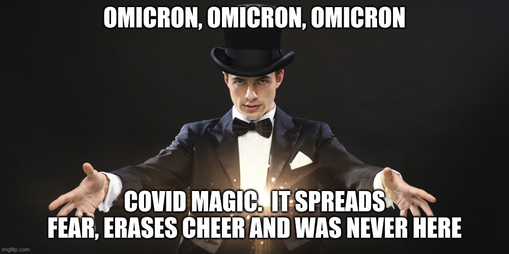 Covid magic, spread fear this holiday season |  OMICRON, OMICRON, OMICRON; COVID MAGIC.  IT SPREADS FEAR, ERASES CHEER AND WAS NEVER HERE | image tagged in magician,covid magic,omicron,masks will save you,distraction,official fear to keep you down | made w/ Imgflip meme maker