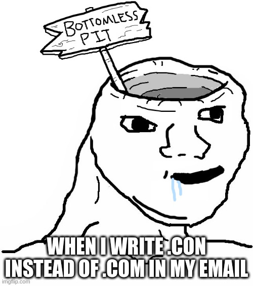email typo |  WHEN I WRITE .CON INSTEAD OF .COM IN MY EMAIL | image tagged in brainlet wojak dumb | made w/ Imgflip meme maker