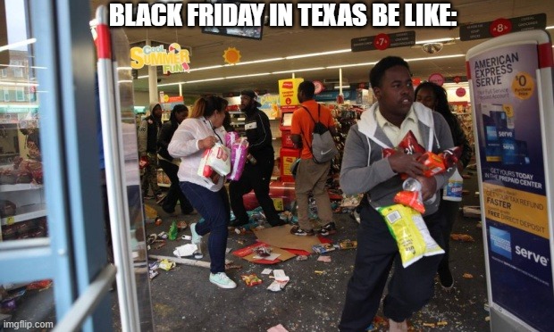 looters | BLACK FRIDAY IN TEXAS BE LIKE: | image tagged in looters | made w/ Imgflip meme maker