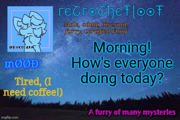 Good morning! | Morning! How's everyone doing today? Tired, (I need coffee!) | image tagged in retrothefloof official announcement template 2 | made w/ Imgflip meme maker
