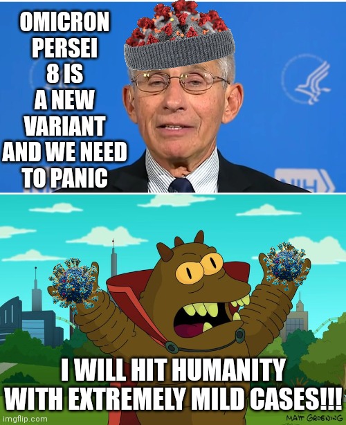 OMICRON PERSEI 8 IS A NEW VARIANT AND WE NEED TO PANIC; I WILL HIT HUMANITY WITH EXTREMELY MILD CASES!!! | image tagged in dr fauci,lrrr | made w/ Imgflip meme maker