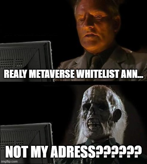 I'll Just Wait Here Meme | REALY METAVERSE WHITELIST ANN... NOT MY ADRESS?????? | image tagged in memes,i'll just wait here | made w/ Imgflip meme maker