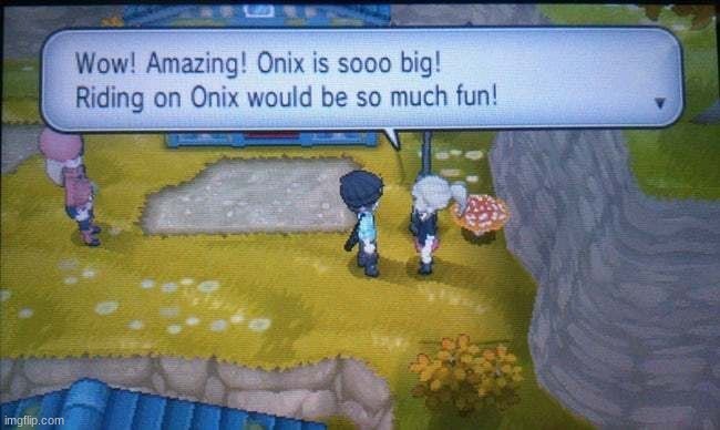 Amazing! Onix is sooo big! Riding on Onix would be so much fun! | image tagged in amazing onix is sooo big riding on onix would be so much fun | made w/ Imgflip meme maker