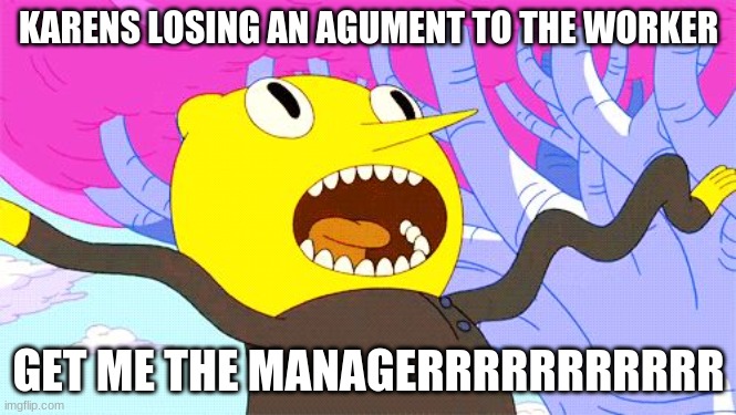 UNACCEPTABLE | KARENS LOSING AN AGUMENT TO THE WORKER; GET ME THE MANAGERRRRRRRRRRR | image tagged in unacceptable | made w/ Imgflip meme maker
