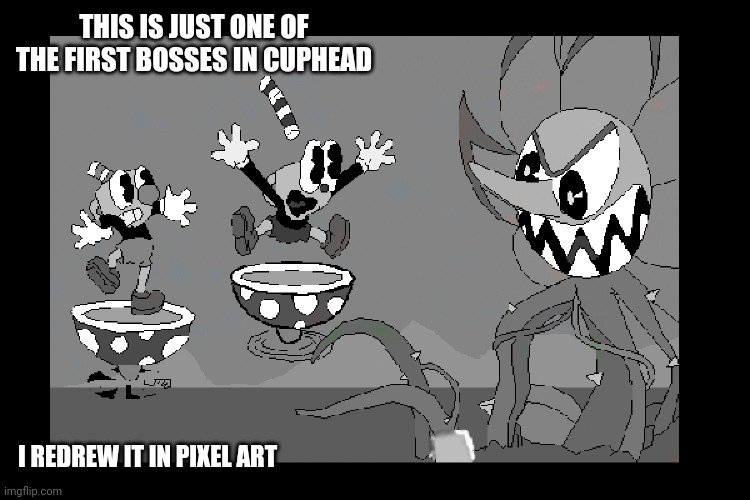 Cuphead | THIS IS JUST ONE OF THE FIRST BOSSES IN CUPHEAD; I REDREW IT IN PIXEL ART | image tagged in cuphead flower,pixel | made w/ Imgflip meme maker