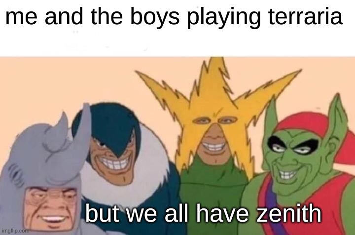 playing terraria in godmode be like | me and the boys playing terraria; but we all have zenith | image tagged in memes,me and the boys | made w/ Imgflip meme maker
